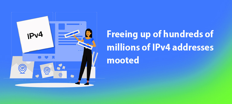 Freeing up of hundreds of millions of IPv4 addresses mooted